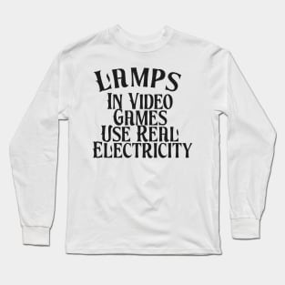 Lamps in Video Games Use Real Electricity Long Sleeve T-Shirt